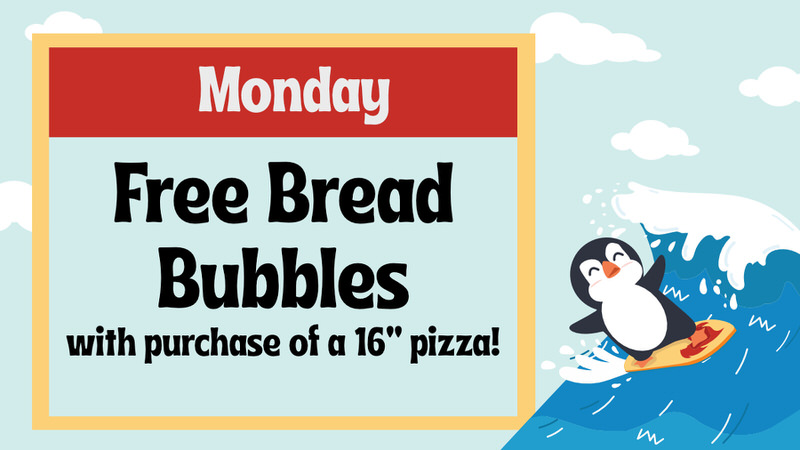 Free Bread Bubbles with purchase of a 16" pizza on Monday during Winter 2023. Restrictions apply.